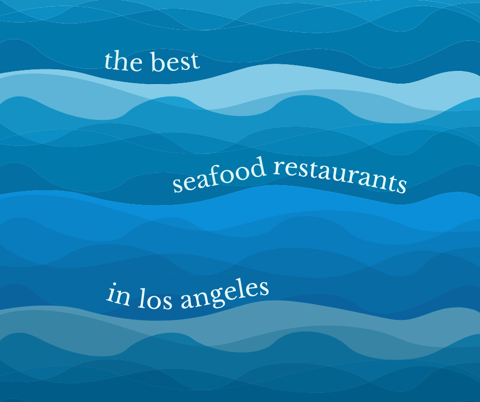 The best seafood restaurants in the US are in Los Angeles.